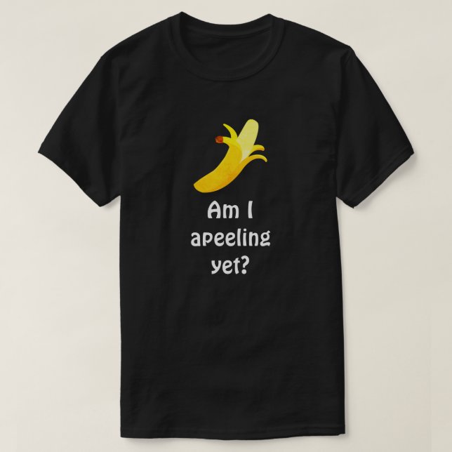 Banana Pun Humour - Am I Apeeling Yet? T-Shirt (Design Front)