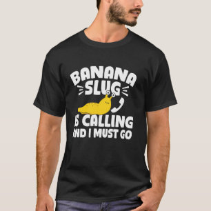 Banana Slug Is Calling And I Must Go Malacology T-Shirt