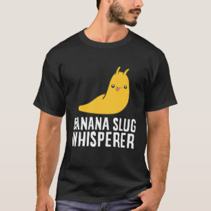 Banana Slug Whisperer Funny Banana Slug Lover T-Shirt