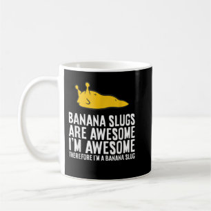 Banana Slugs Are Awesome Therefore I'm a Banana Sl Coffee Mug