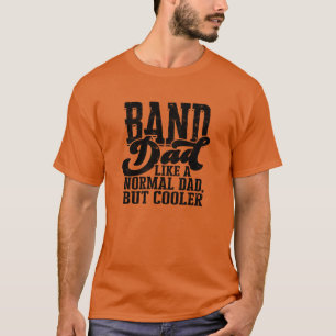 Band Dad Like a normal dad but cooler band T-Shirt