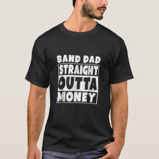 Band Dad Straight Outta Money Funny Father Gift T-Shirt