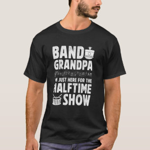 Band Grandpa Here For The Halftime Marching Band G T-Shirt