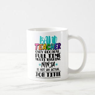 Band Teacher Only Because Full Time Multi Tasking  Coffee Mug