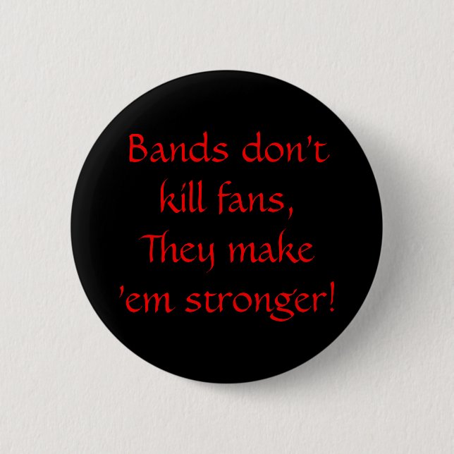 Bands don't kill fans, They make 'em stronger! 6 Cm Round Badge (Front)