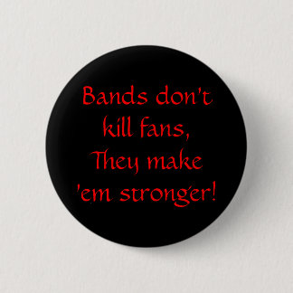 Bands don't kill fans, They make 'em stronger! 6 Cm Round Badge
