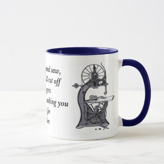 bandsaw-revised, I am a band saw, and I will cu... Mug