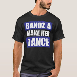BANDZ A MAKE HER DANCE – T-Shirt