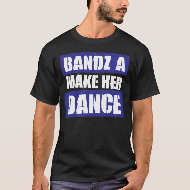 BANDZ A MAKE HER DANCE – T-Shirt (Front)