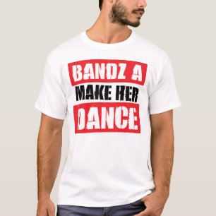 BANDZ A MAKE HER DANCE – T-Shirt