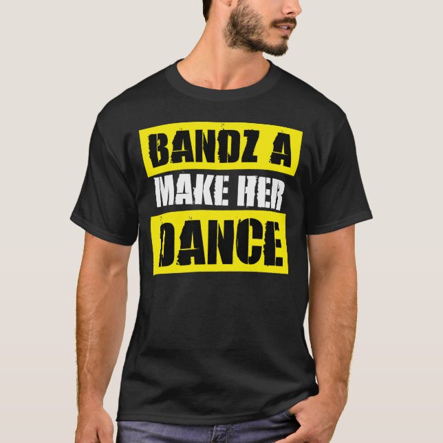BANDZ A MAKE HER DANCE – T-Shirt (Front)