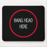 Bang Head Here - Funny Stress Relief  Mouse Mat<br><div class="desc">Bang Head Here - Funny Stress Relief Mouse Pad</div>