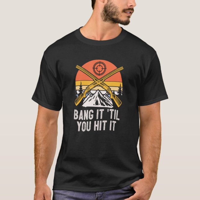 Bang It til You Hit It Deer Bowhunting Elk Bowhunt T-Shirt (Front)