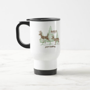 Bang! Just Kidding! Hunting Humour Travel Mug