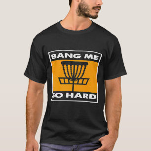 Bang Me So Hard Adult Humor Disc Golf Player Sport T-Shirt