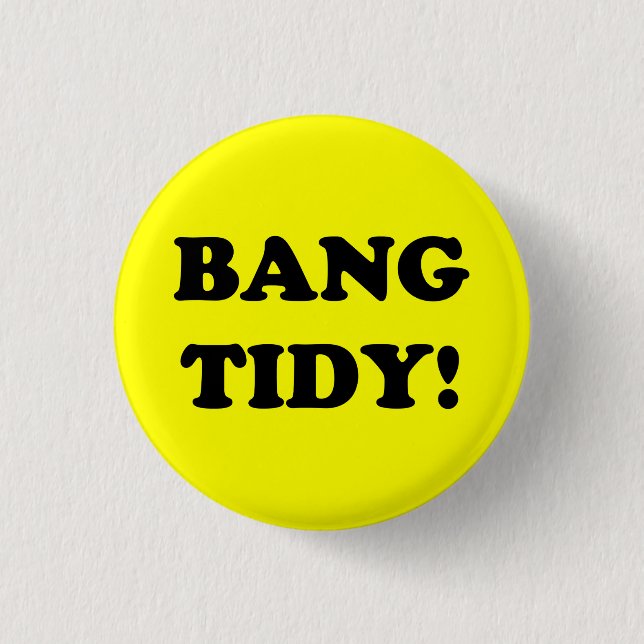 ‘BANG TIDY!’ 3 CM ROUND BADGE (Front)