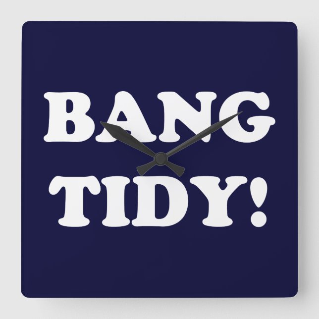 ‘BANG TIDY!’ SQUARE WALL CLOCK (Front)