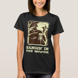 Bangin In The Woods For Disc Golf T-Shirt
