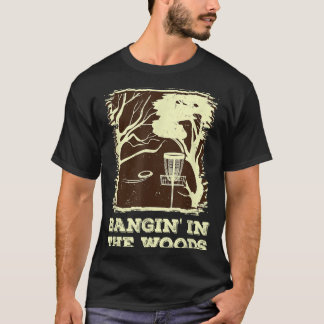Bangin In The Woods For Disc Golf T-Shirt