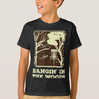 Bangin In The Woods For Disc Golf T-Shirt