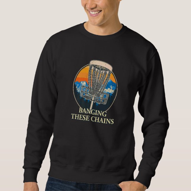 Banging These Chains Disc Golf  Golfer Humour Sayi Sweatshirt (Front)