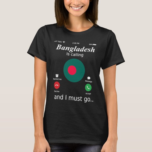 Bangladesh Is Calling and I Must Go Bangladesh Fla T-Shirt (Front)