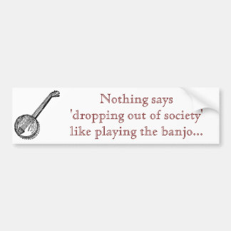 banjo_19343_lg, Nothing says 'dropping out of s... Bumper Sticker