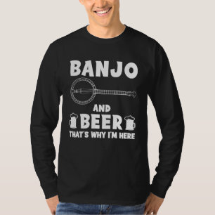 banjo and beer that s why i m here hoodie long sl T-Shirt