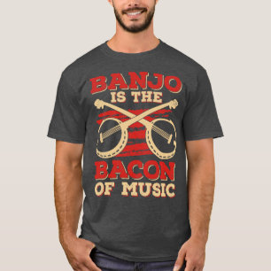 Banjo Is The Bacon Of Music T-Shirt