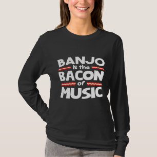 Banjo Is The Bacon Of Music T-Shirt