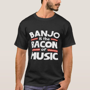 Banjo Is The Bacon Of Music T-Shirt