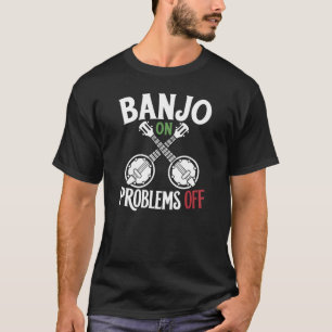 Banjo On Problems Off T-Shirt