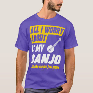 Banjo Player Worries Funny Quote T-Shirt