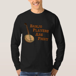 Banjo Players Are Picky Banjo T-Shirt