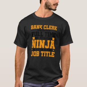 Bank Clerk Only Because Full Time Multitasking Nin T-Shirt