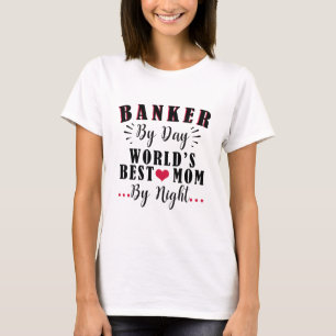 Banker by Day World's best Mum by Night Banker T-Shirt