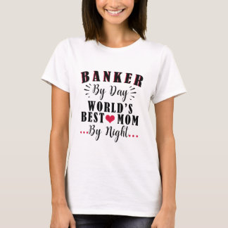 Banker by Day World's best Mum by Night Banker T-Shirt