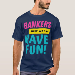 Bankers Just Want To Have Fun 2 T-Shirt