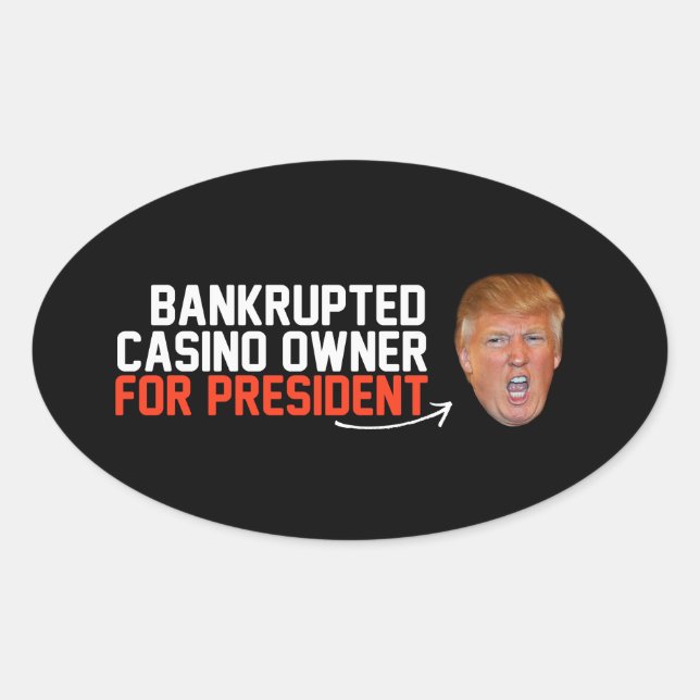 Bankrupted Casino owner for President- - .png Oval Sticker (Front)