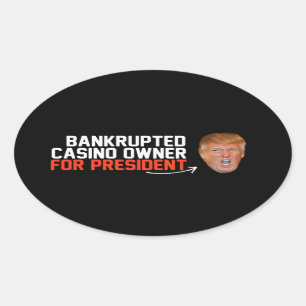 Bankrupted Casino owner for President- - .png Oval Sticker