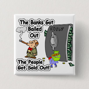 BANKS GOT BAILED OUT WE GOT SOLD OUT BUTTON