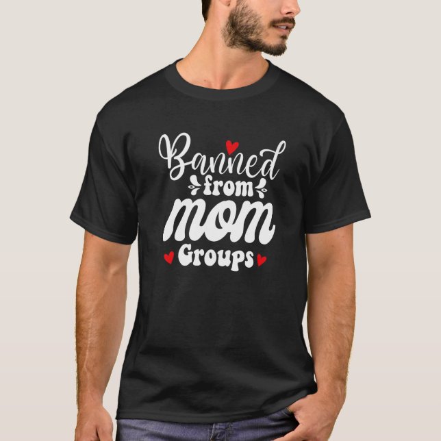 Banned From Mum Groups   T-Shirt (Front)
