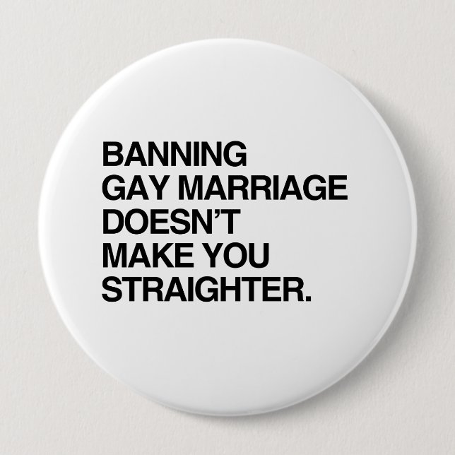 BANNING GAY MARRIAGE DOESN'T MAKE YOU STRAIGHTER 10 CM ROUND BADGE (Front)
