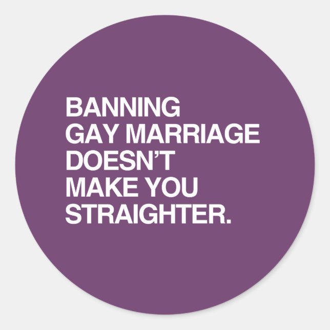BANNING GAY MARRIAGE DOESN'T MAKE YOU STRAIGHTER CLASSIC ROUND STICKER (Front)