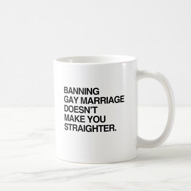 BANNING GAY MARRIAGE DOESN'T MAKE YOU STRAIGHTER COFFEE MUG (Right)