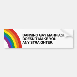 BANNING GAY MARRIAGE DOESN'T MAKE YOU STRAIGHTER.p Bumper Sticker