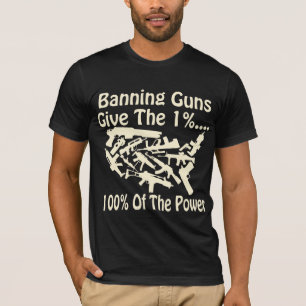 Banning Guns Give The 1% 100% Of The Power # T-Shirt