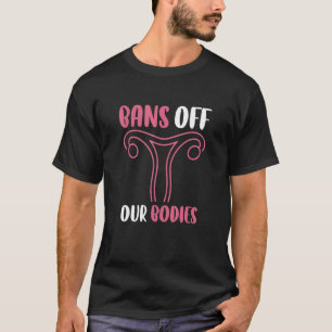 Bans Off Our Bodies My Body My Choice Pro-Choice T-Shirt