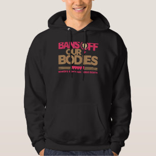 Bans Off Our Bodies My Body Stop Abortion Bans Pro Hoodie