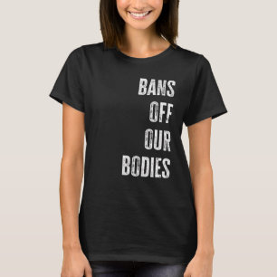 Bans Off Our Bodies Protect Freedom Choose Womens T-Shirt